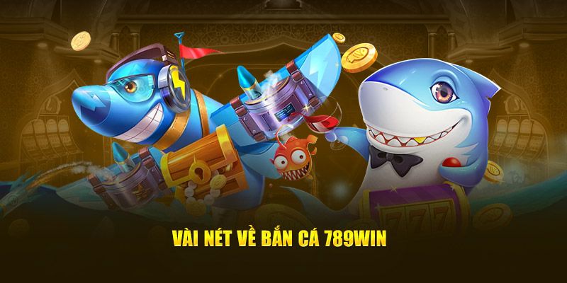 Bắn cá 789win: Nền tảng game bắn cá uy tín và chất lượng