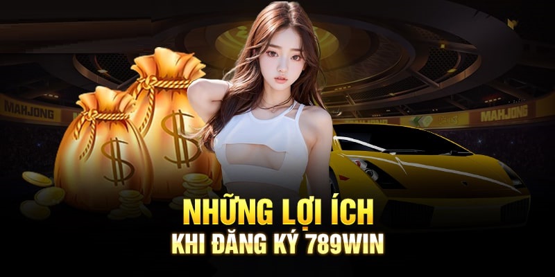 Đăng ký 789win, nhận nhiều lợi ích bất ngờ