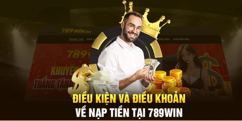 Điều kiện về hạn mức khi nạp tiền 789win