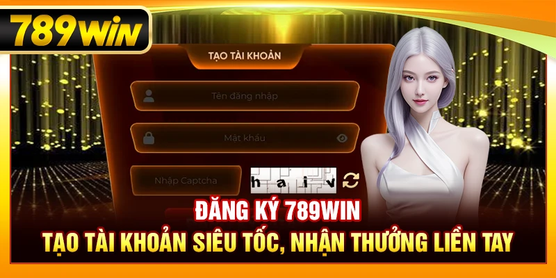 Đăng Ký 789WIN – Tạo Tài Khoản Siêu Tốc, Nhận Thưởng Liền Tay