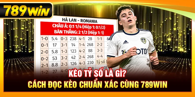 Kèo Tỷ Số Là Gì? Cách Đọc Kèo Chuẩn Xác Cùng 789Win
