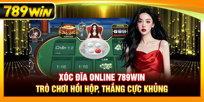 Xóc Đĩa Online 789WIN – Trò Chơi Hồi Hộp, Thắng Cực Khủng