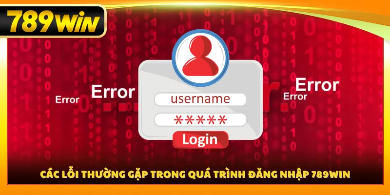 Các lỗi thường gặp trong quá trình đăng nhập 789WIN