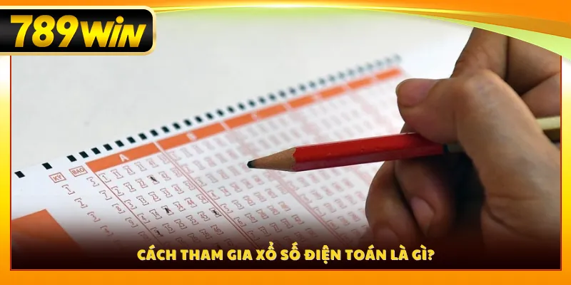 Cách tham gia xổ số điện toán là gì?