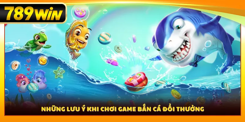 Những lưu ý khi chơi game bắn cá đổi thưởng