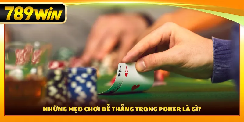 Những mẹo chơi dễ thắng trong poker là gì?