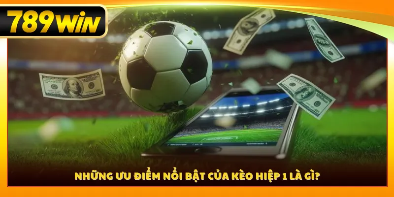 Những ưu điểm nổi bật của kèo hiệp 1 là gì?