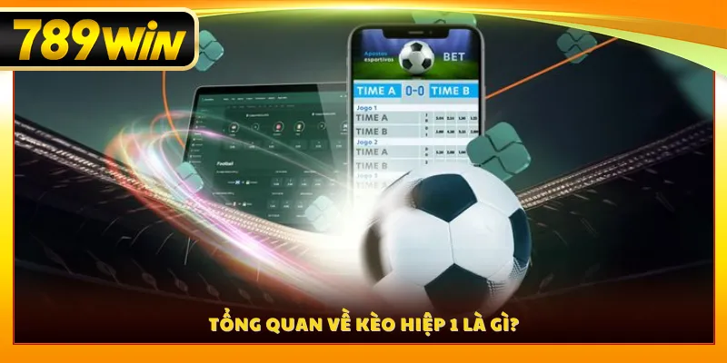 Tổng quan về kèo hiệp 1 là gì?